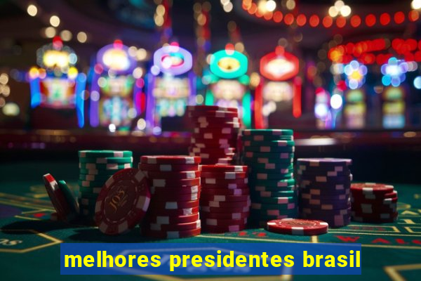 melhores presidentes brasil